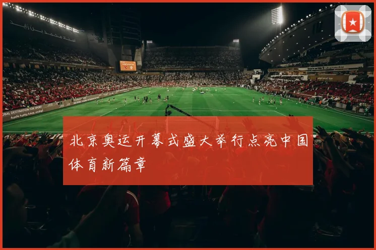 北京奥运开幕式盛大举行点亮中国体育新篇章